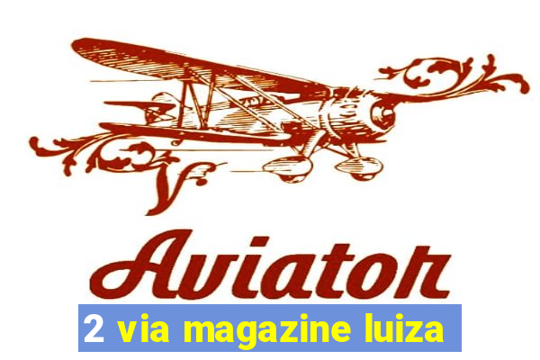 2 via magazine luiza